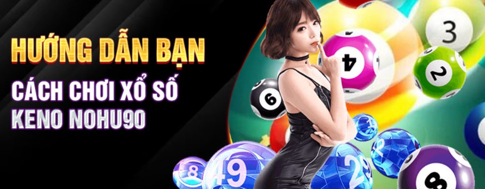 Hướng dẫn toàn bộ về cách chơi Game Keno Nohu90 dễ chơi nhất cho người mới bắt 