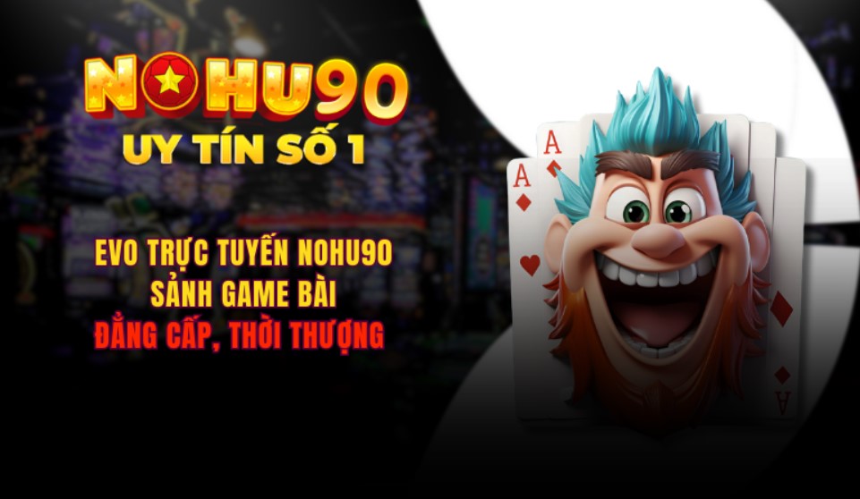 Game bài đổi thưởng Nohu90 đình đám thị trường